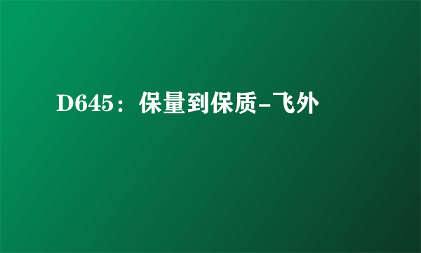 D645：保量到保质-飞外