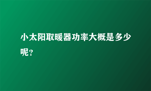 小太阳取暖器功率大概是多少呢？