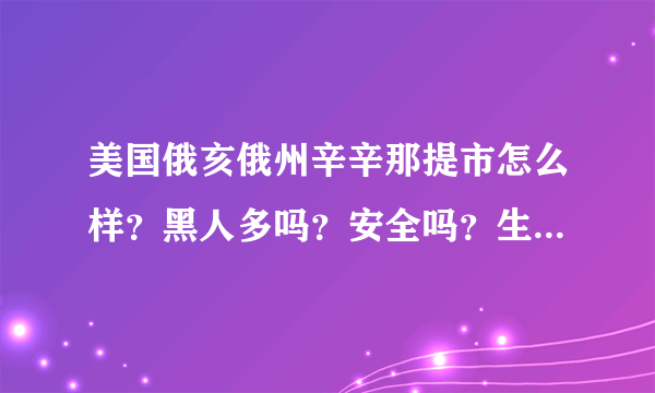 美国俄亥俄州辛辛那提市怎么样？黑人多吗？安全吗？生活娱乐购物方便吗？据说辛辛那提大学非常漂亮啊~