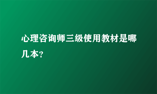 心理咨询师三级使用教材是哪几本？