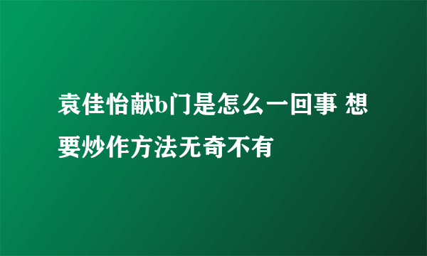 袁佳怡献b门是怎么一回事 想要炒作方法无奇不有