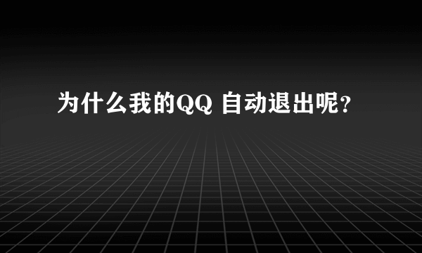 为什么我的QQ 自动退出呢？