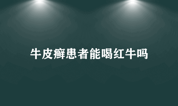 牛皮癣患者能喝红牛吗