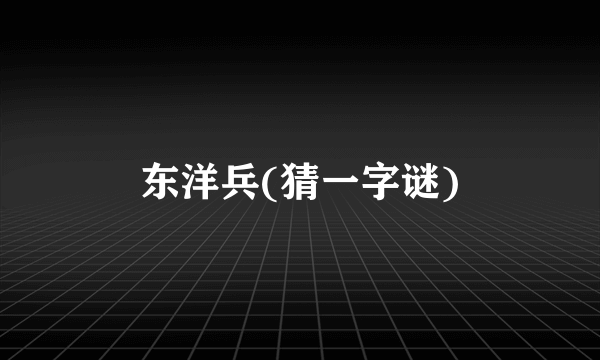 东洋兵(猜一字谜)