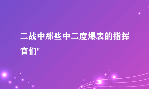 二战中那些中二度爆表的指挥官们