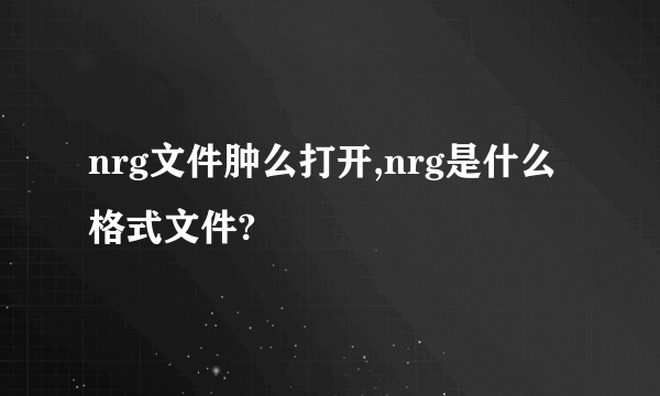 nrg文件肿么打开,nrg是什么格式文件?