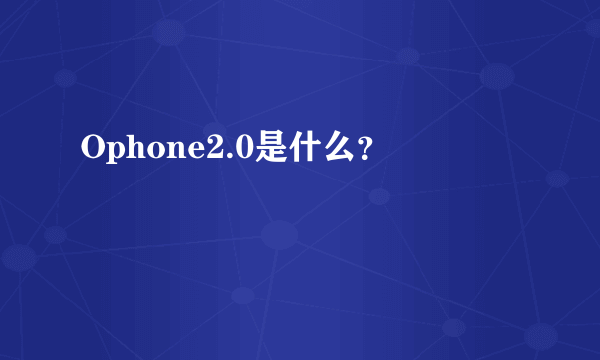 Ophone2.0是什么？