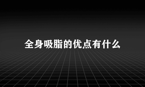 全身吸脂的优点有什么