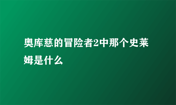 奥库慈的冒险者2中那个史莱姆是什么