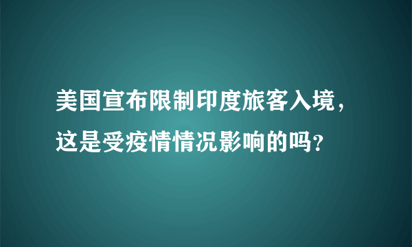 美国宣布限制印度旅客入境，这是受疫情情况影响的吗？