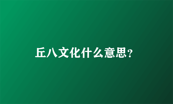 丘八文化什么意思？