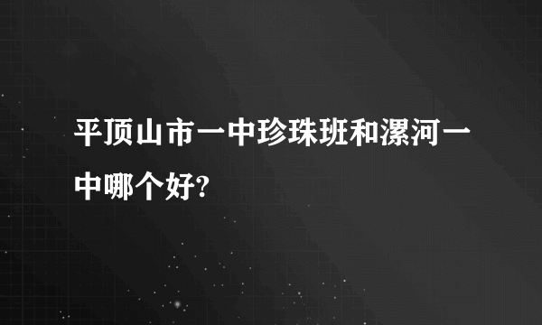 平顶山市一中珍珠班和漯河一中哪个好?