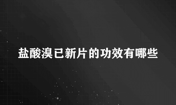 盐酸溴已新片的功效有哪些