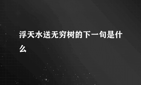 浮天水送无穷树的下一句是什么