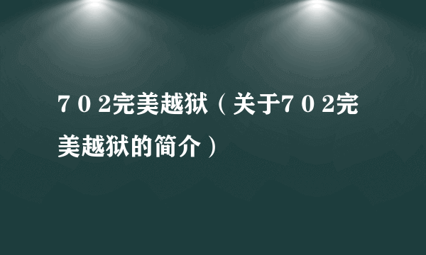 7 0 2完美越狱（关于7 0 2完美越狱的简介）