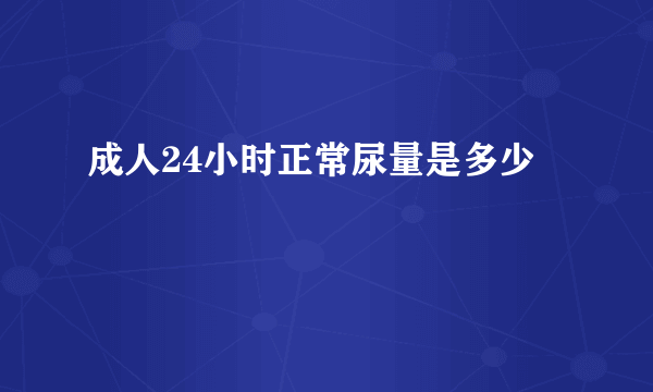 成人24小时正常尿量是多少