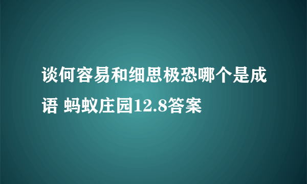 谈何容易和细思极恐哪个是成语 蚂蚁庄园12.8答案