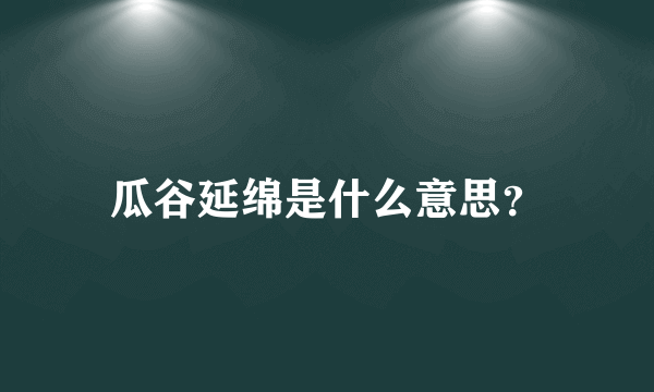 瓜谷延绵是什么意思？