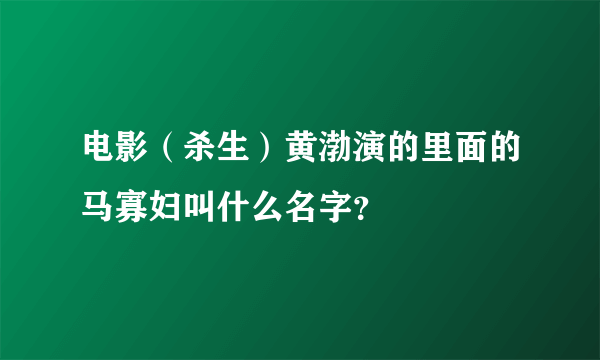 电影（杀生）黄渤演的里面的马寡妇叫什么名字？