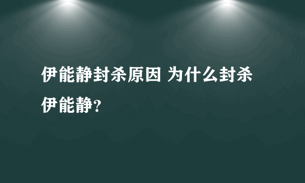 伊能静封杀原因 为什么封杀伊能静？