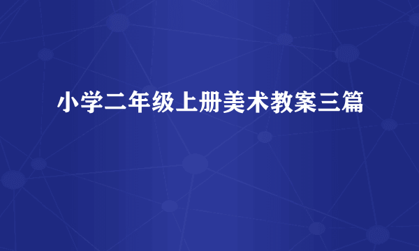 小学二年级上册美术教案三篇