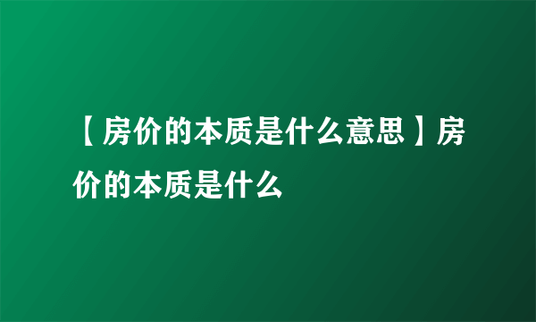 【房价的本质是什么意思】房价的本质是什么