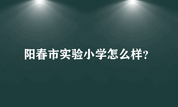 阳春市实验小学怎么样？