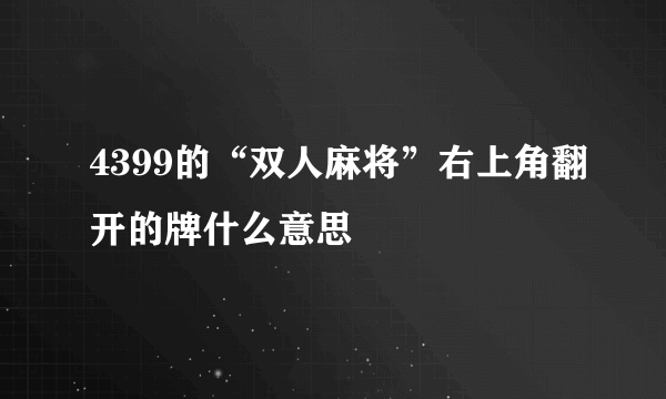 4399的“双人麻将”右上角翻开的牌什么意思