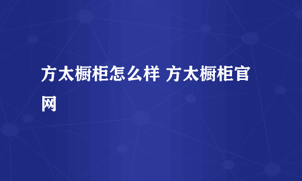 方太橱柜怎么样 方太橱柜官网