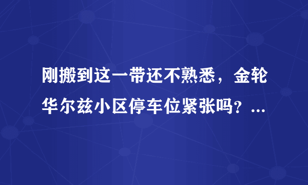 刚搬到这一带还不熟悉，金轮华尔兹小区停车位紧张吗？非业主也可以停吗？