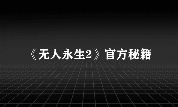 《无人永生2》官方秘籍