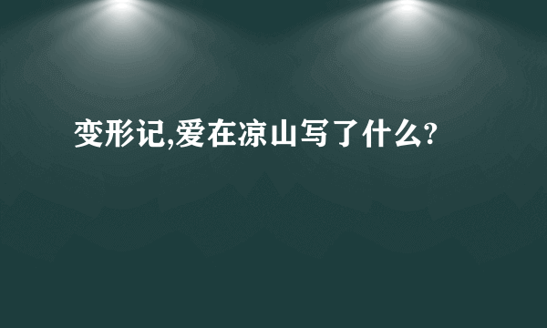 变形记,爱在凉山写了什么?