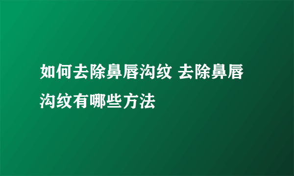 如何去除鼻唇沟纹 去除鼻唇沟纹有哪些方法