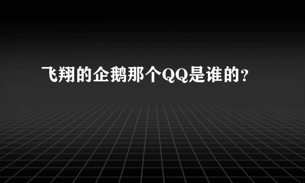 飞翔的企鹅那个QQ是谁的？