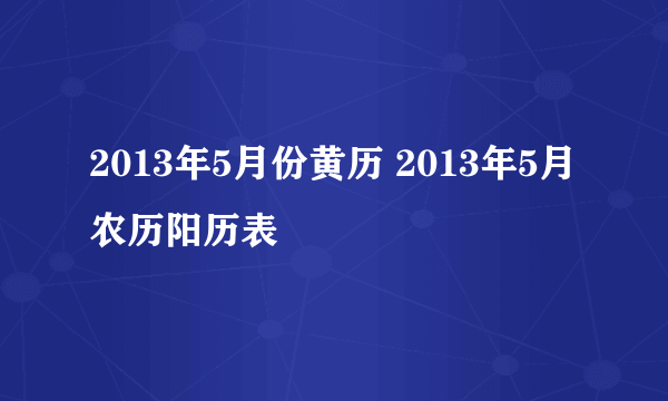 2013年5月份黄历 2013年5月农历阳历表