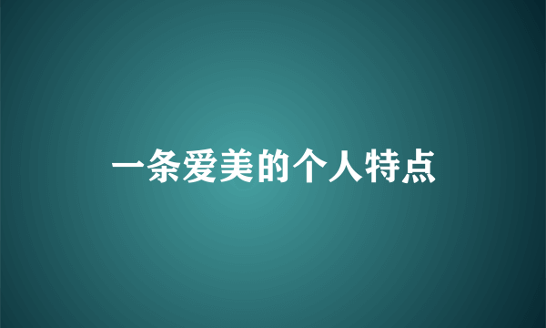 一条爱美的个人特点