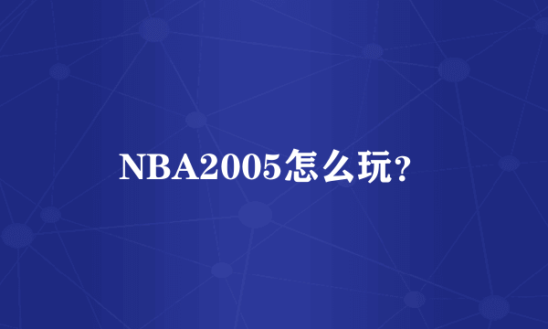 NBA2005怎么玩？