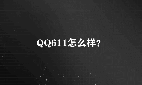 QQ611怎么样？