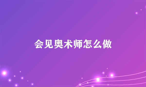 会见奥术师怎么做