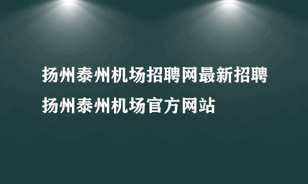 扬州泰州机场招聘网最新招聘扬州泰州机场官方网站