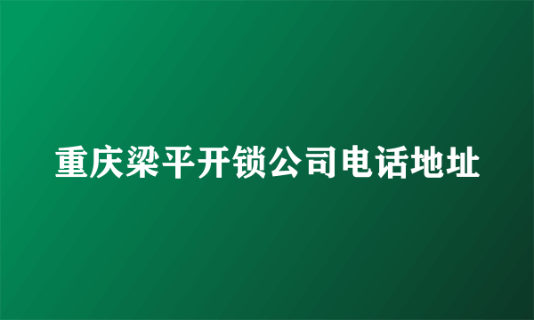 重庆梁平开锁公司电话地址