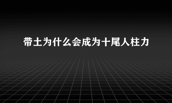 带土为什么会成为十尾人柱力