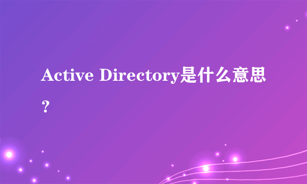 Active Directory是什么意思？