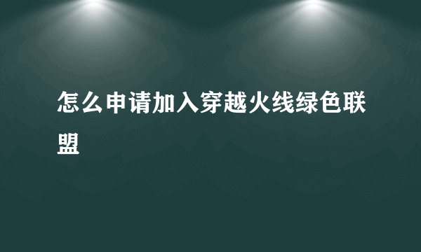 怎么申请加入穿越火线绿色联盟