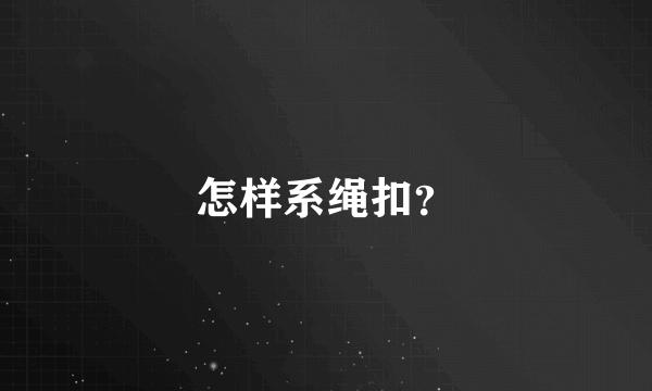 怎样系绳扣？