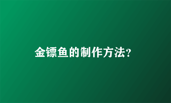 金镖鱼的制作方法？