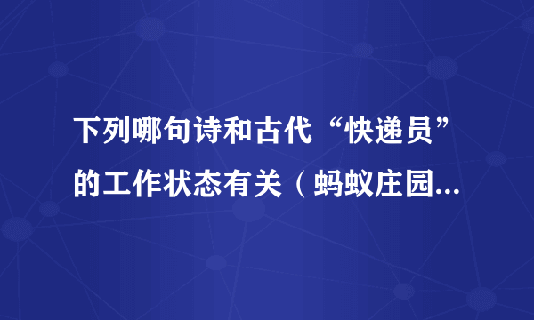 下列哪句诗和古代“快递员”的工作状态有关（蚂蚁庄园4月23日答案）