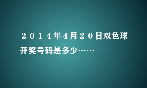 ２０１４年４月２０日双色球开奖号码是多少……