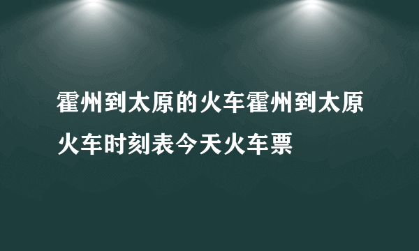 霍州到太原的火车霍州到太原火车时刻表今天火车票