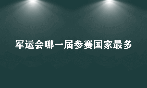 军运会哪一届参赛国家最多